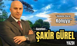 GAZETECİ ŞAKİR GÜREL YAZDI