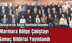 Uluslararası Basın Konfederasyonu Marmara Bölge Çalıştayı Sonuç Bildirisi Yayınlandı