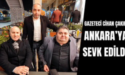 CİHAN ÇAKIR ANKARA’YA SEVK EDİLDİ