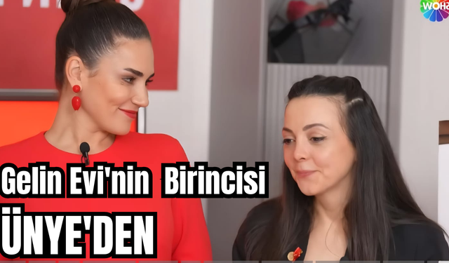 Gelin Evi'nin Birincisi Ünye’den
