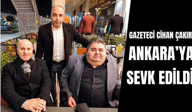 CİHAN ÇAKIR ANKARA’YA SEVK EDİLDİ