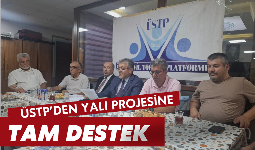 ÜSTP’DEN YALI PROJESİNE TAM DESTEK