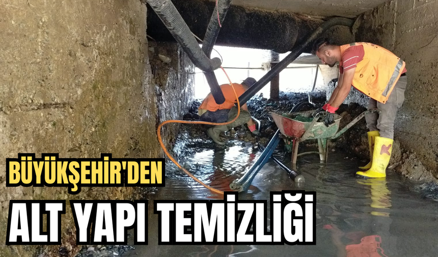 BÜYÜKŞEHİR'DEN ALT YAPI TEMİZLİĞİ