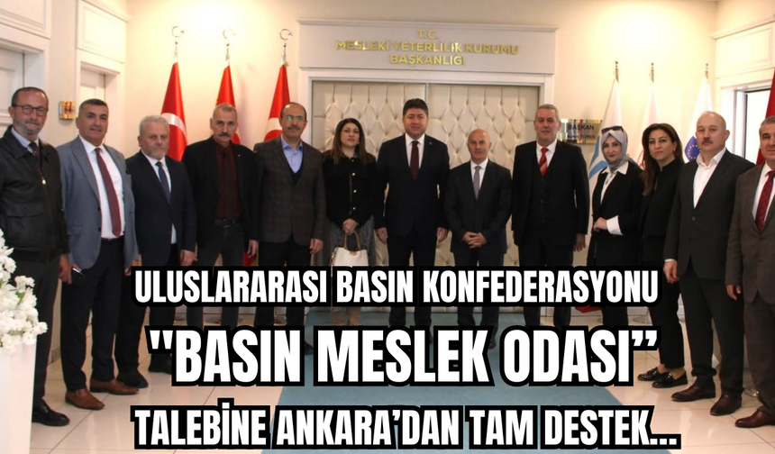 ULUSLARARASI BASIN KONFEDERASYONU  “BASIN MESLEK ODASI” TALEBİNE ANKARA’DAN TAM DESTEK…